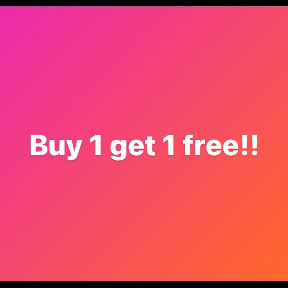 Buy 1 get one 1 free! Everything gotta go!